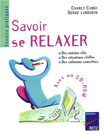 Savoir se relaxer : évaluer ses besoins, choisir sa méthode, éliminer durablement les tensions, amél