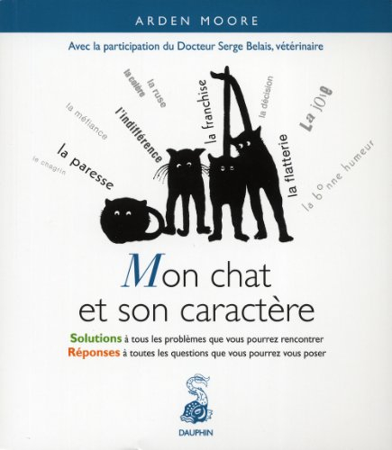 Mon chat et son caractère : solutions à tous les problèmes que vous pourrez rencontrer, réponses à t