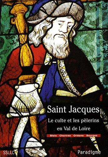 Saint Jacques, le culte et les pèlerins en Val de Loire : diocèses de Chartres, Blois, Orléans et Bo