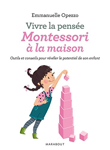 Vivre la pensée Montessori à la maison : outils et conseils pour révéler le potentiel de son enfant