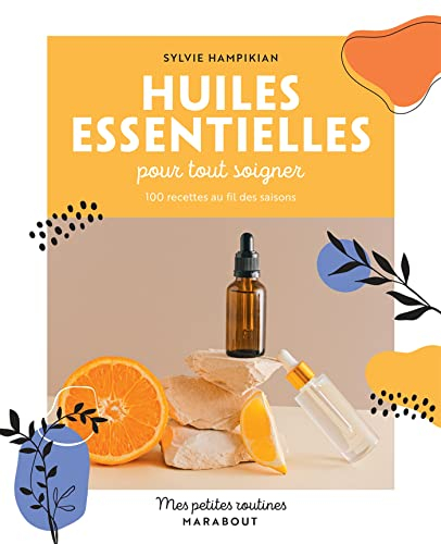 Huiles essentielles pour tout soigner : 100 recettes au fil des saisons