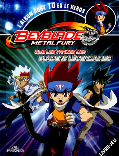 Beyblade metal fury : sur les traces des bladers légendaires : l'album dont tu es le héros