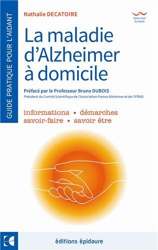 La maladie d'Alzheimer à domicile : guide pratique pour l'aidant : informations, démarches, savoir-f