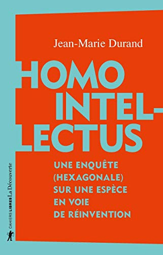 Homo intellectus : une enquête (hexagonale) sur une espèce en voie de réinvention