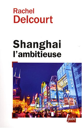 Shanghai l'ambitieuse : portrait de la capitale économique chinoise