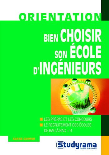 Bien choisir son école d'ingénieurs : les prépas et les concours, le recrutement des écoles de bac à