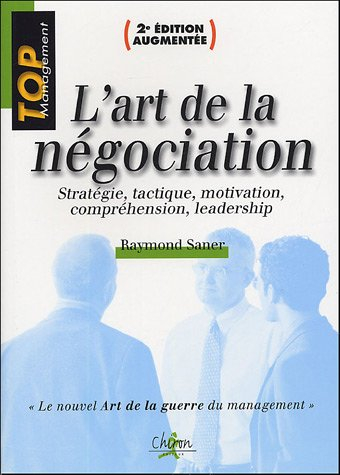 L'art de la négociation : stratégie, tactique, motivation, compréhension, leadership : le nouvel art