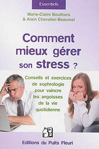 Comment mieux gérer son stress ? : conseils et exercices de sophrologie pour vaincre les angoisses d