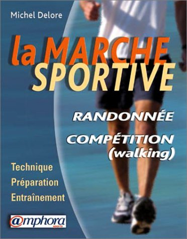 La marche sportive : randonnée et compétition (walking) : technique, préparation, entraînement