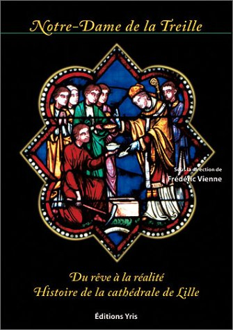Notre-Dame de la Treille, du rêve à la réalité : histoire de la cathédrale de Lille