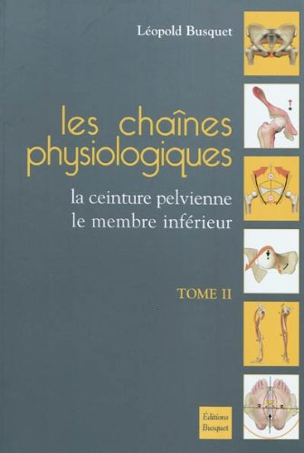 Les chaînes physiologiques. Vol. 2. La ceinture pelvienne, le membre inférieur