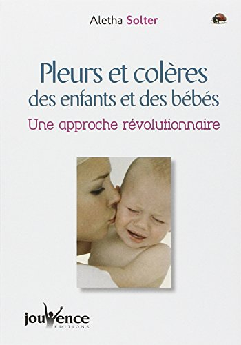 Pleurs et colères des enfants et des bébés : une approche révolutionnaire