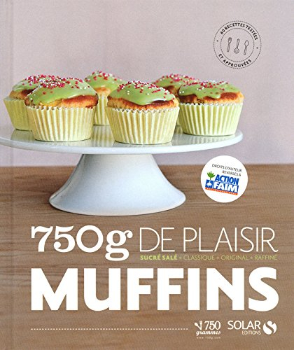 Muffins : 750 grammes de plaisir : sucré, salé, classique, original, raffiné