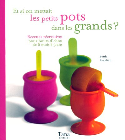 Et si on mettait les petits pots dans les grands ? : recettes récréatives pour bouts d'chou de 6 moi