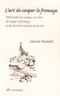 L'art de couper le fromage et de l'assortir au pain et au vin : petit traité mi-sérieux