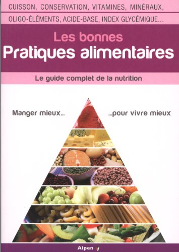 Les bonnes pratiques alimentaires : le guide complet de la nutrition : cuisson, conservation, vitami