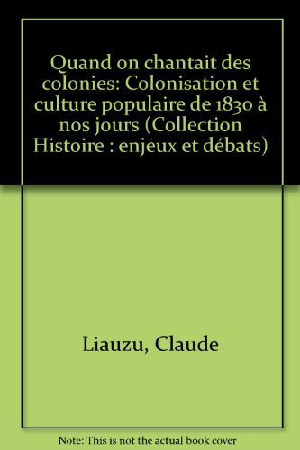 Quand on chantait les colonies : colonisation et culture populaire de 1830 à nos jours