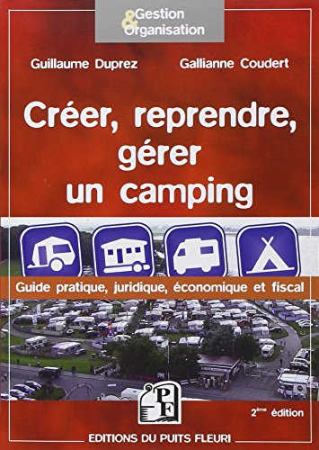 Créer, reprendre, gérer un camping : guide pratique, juridique, économique et fiscal