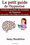 Le petit guide de l'hypnotisé: Comment profiter des bienfaits de l'hypnose sans perdre votre temps e