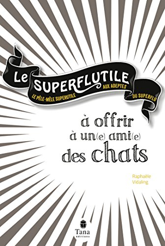 Le superflutile : à offrir à un(e) ami(e) des chats : le pêle-mêle superutile aux adeptes du superfl