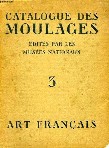 catalogue des moulages edites par les musees nationaux, tome 3, art francais