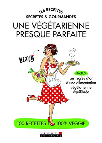 Une végétarienne presque parfaite : les recettes secrètes et gourmandes : 100 recettes 100 % veggie