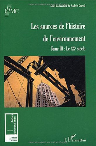 Les sources de l'histoire de l'environnement. Vol. 3. Le XXe siècle