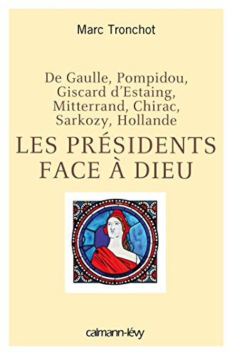 Les présidents face à Dieu : de Gaulle, Pompidou, Giscard d'Estaing, Mitterrand, Chirac, Sarkozy, Ho