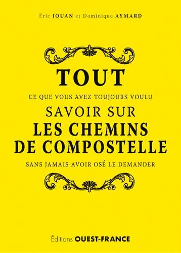 Tout ce que vous avez toujours voulu savoir sur les chemins de Compostelle sans jamais avoir osé le 