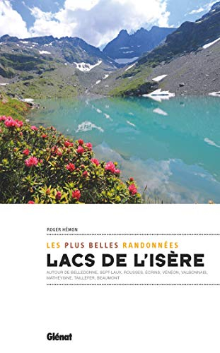 Lacs de l'Isère : les plus belles randonnées : autour de Belledonne, Sept-Laux, Rousses, Ecrins, Vén