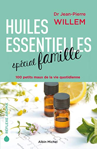 Huiles essentielles spécial famille : 100 petits maux de la vie quotidienne