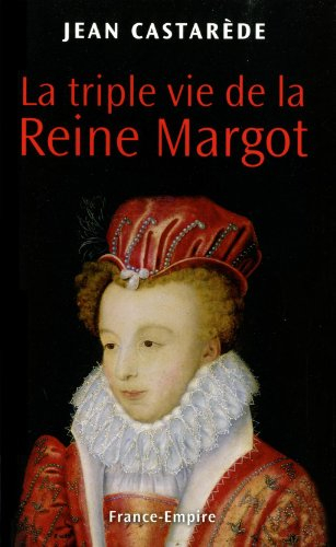 La triple vie de la reine Margot : amoureuse, comploteuse, écrivain