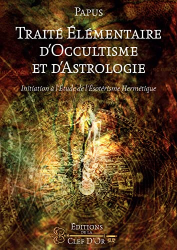 Traité élémentaire d'occultisme et d'astrologie : initiation à l'étude de l'ésotérisme hermétique