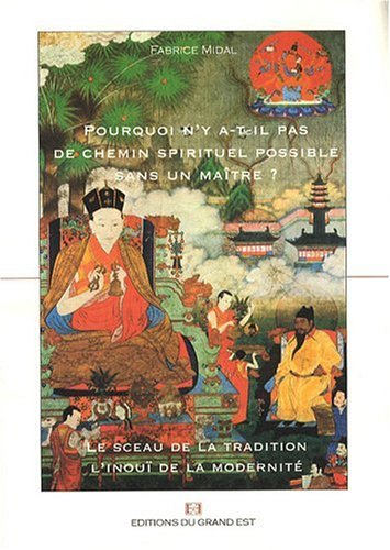 Pourquoi n'y a-t-il pas de chemin spirituel sans un maître ? : le sceau de la tradition, l'inouï de 