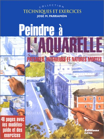 Peindre à l'aquarelle : paysages, intérieurs et natures mortes