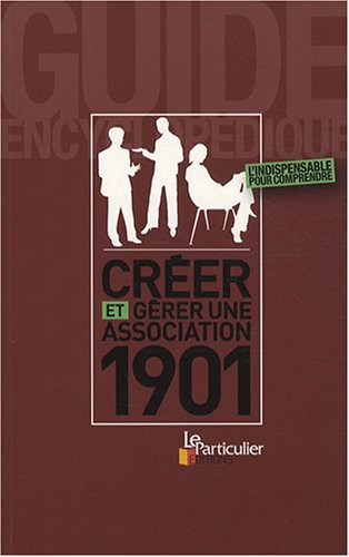 Créer et gérer une association 1901 : guide encyclopédique