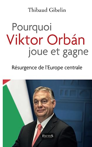 Pourquoi Viktor Orban joue et gagne : résurgence de l'Europe centrale