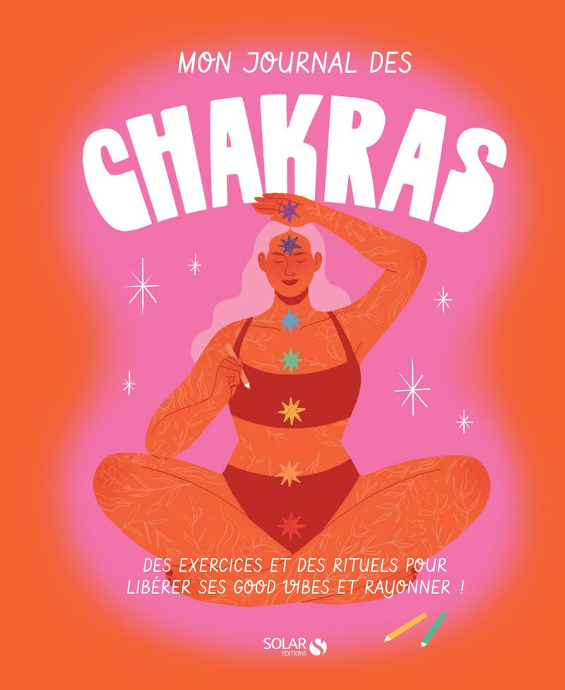 Mon journal des chakras : des exercices et des rituels pour libérer ses good vibes et rayonner !