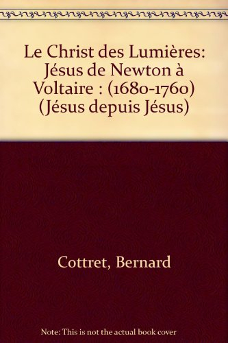 Le Christ des lumières : Jésus, de Newton à Voltaire, 1680-1760