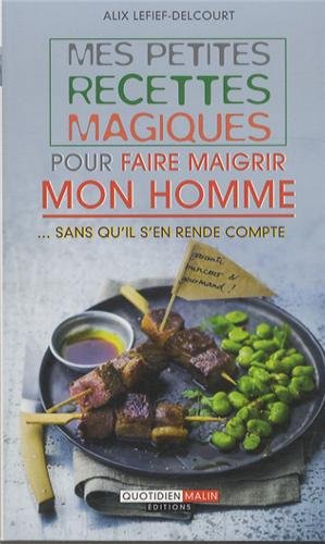 Mes petites recettes magiques pour faire maigrir mon homme... : sans qu'il s'en rende compte