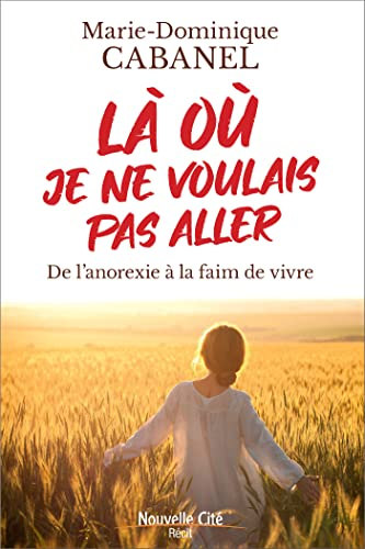 Là où je ne voulais pas aller : de l'anorexie à la faim de vivre