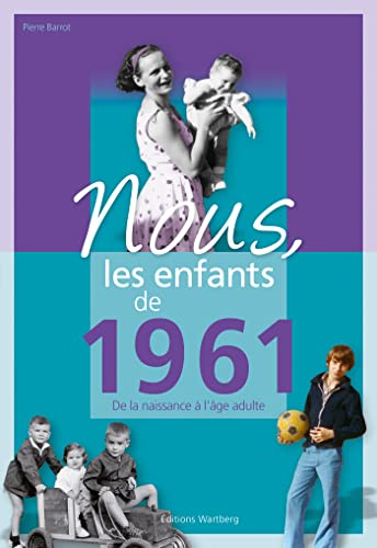 Nous, les enfants de 1961 : de la naissance à l'âge adulte