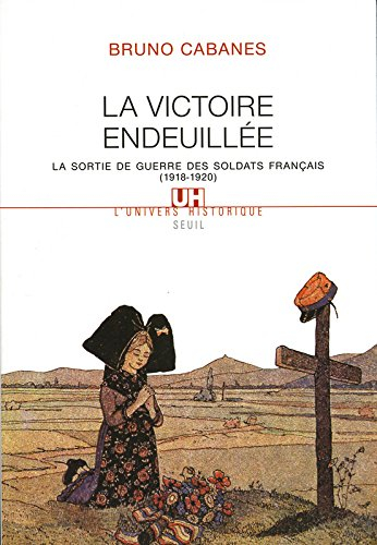 La victoire endeuillée : la sortie de guerre des soldats français, 1918-1920 - Bruno Cabanes