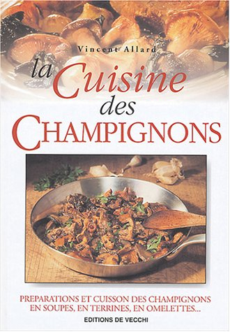 La cuisine des champignons : préarations et cuisson des champignons en soupes, en terrines, en omele