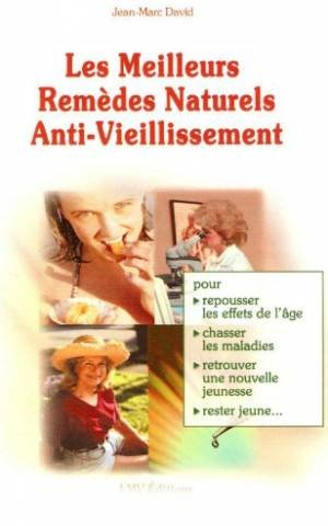 les meilleurs remèdes naturels anti-vieillissement : pour repousser les effets de l'âge, chasser les