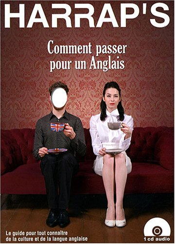 Comment passer pour un Anglais : le guide pour tout connaître de la culture et de la langue anglaise