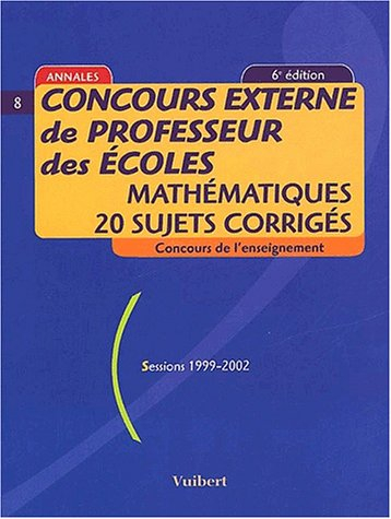 concours externe de professeur des écoles. mathématiques, 20 sujets corrigés, sessions 1999-2002, 6è