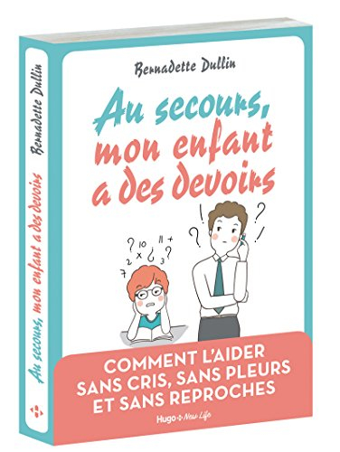 Au secours, mon enfant a des devoirs : comment l'aider sans cris, sans pleurs et sans reproches