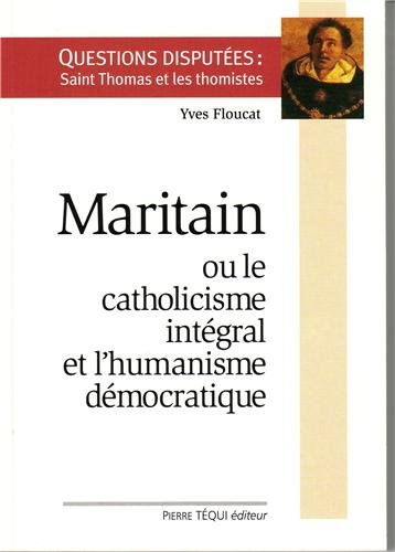 Maritain ou le catholicisme intégral et l'humanisme démocratique