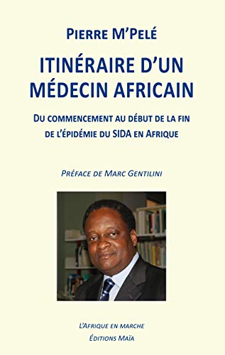 Itinéraire d?un médecin africain: Du commencement au début de la fin de l'épidémie du sida en Afriqu